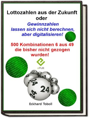 cover image of "Lottozahlen aus der Zukunft oder Gewinnzahlen lassen sich nicht berechnen- aber digitalisieren"